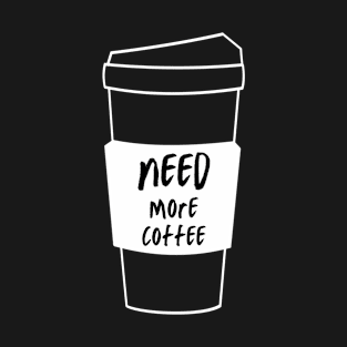 Need More Coffee 4 T-Shirt