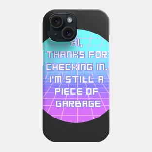 I'm Still A Piece Of Garbage Phone Case