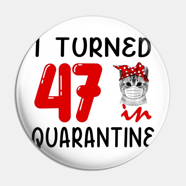 I Turned 47 In Quarantine Funny Cat Facemask Pin by David Darry