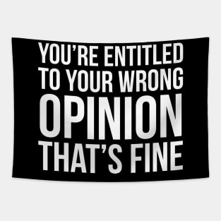 You're Entitled To Your Wrong Opinion That's Fine Tapestry