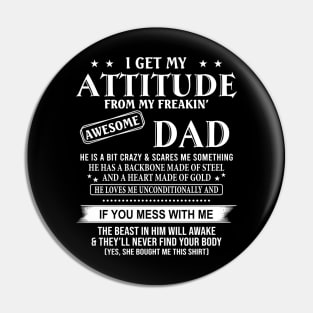 I Get My Attitude From My Freakin’ Awesome Dad He Is A Bit Crazy And Scares Me Sometimes Shirt Pin