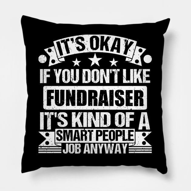 Fundraiser lover It's Okay If You Don't Like Fundraiser It's Kind Of A Smart People job Anyway Pillow by Benzii-shop 