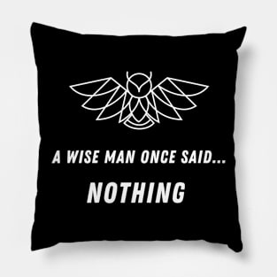 A wise man once said nothing Pillow