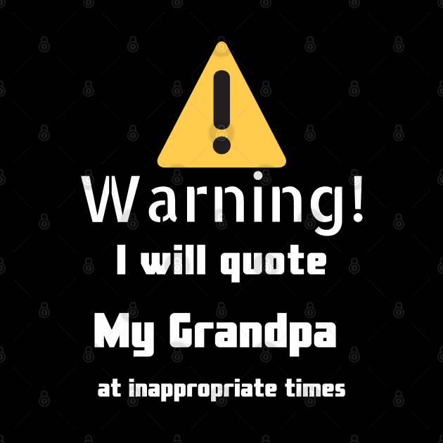 Warning I will quote My grandpa at inappropriate times by DennisMcCarson