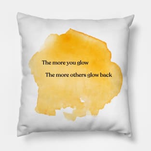 The more you glow, the more others glow back Pillow