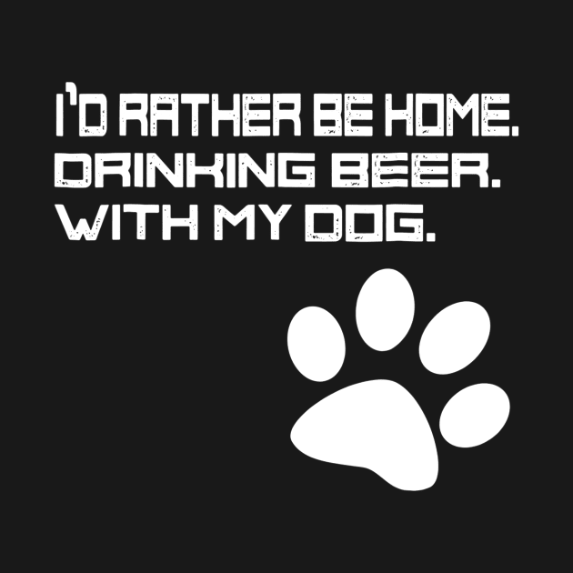 Id Rather be Drinking Beer at Home With my Dog by gogusajgm