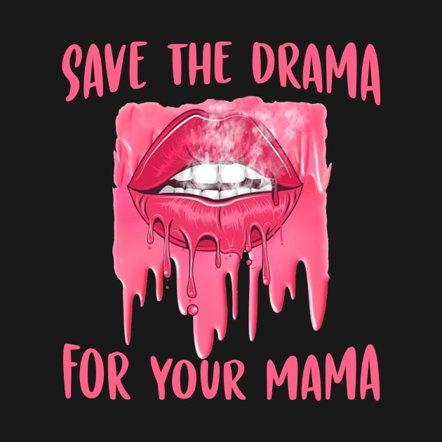 Save the drama for your mama by binnacleenta