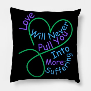 Love Will Never Pull You Into More Suffering Pillow