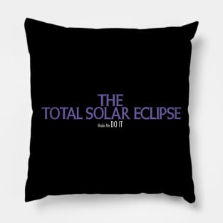 The Total Solar Eclipse made me do it Pillow