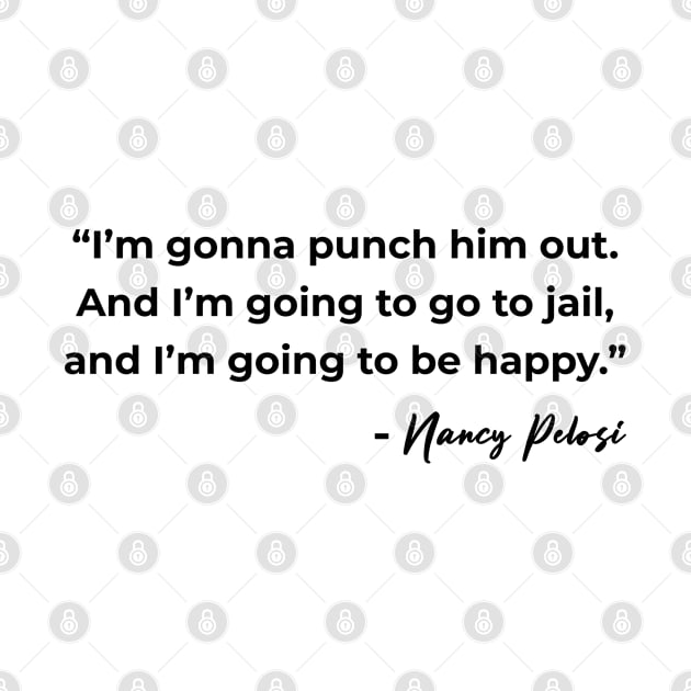 I'm Gonna Punch Him Out - Nancy Pelosi Quote by teecloud