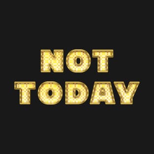 Not Today - Humor T-Shirt