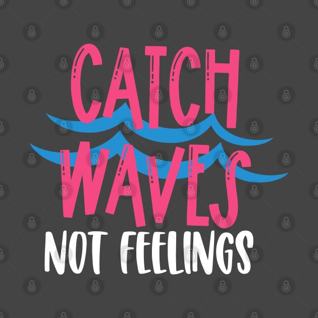 Catch Waves Not Feelings by kimmieshops