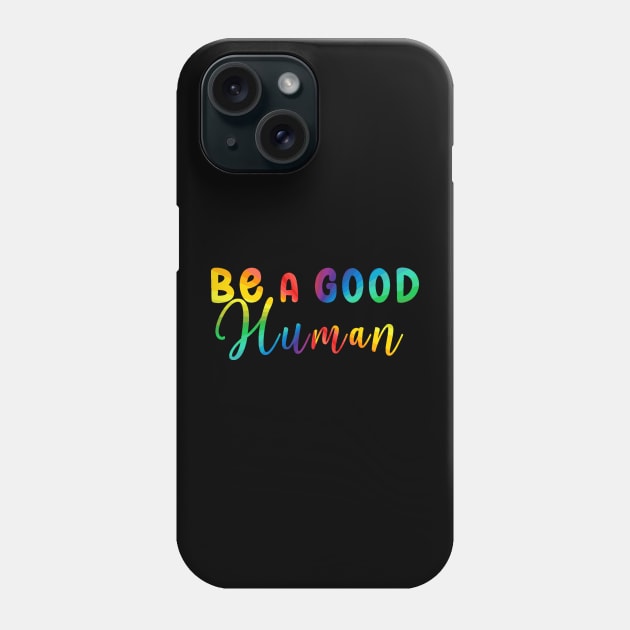 Be a Good Human Rainbow Phone Case by mynaito