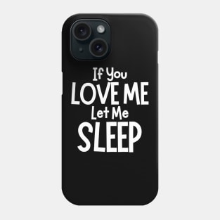 If You Love Me Let Me Sleep. Funny I Need Sleep Saying. Perfect for overtired sleep deprived mom's. White Phone Case