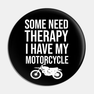 Some need therapy I have my motorcycle Pin
