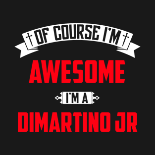 Of Course I'm Awesome, I'm A Dimartino Jr,Middle Name, Birthday, Family Name, Surname T-Shirt