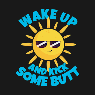 Wake Up And Kick Some Butt T-Shirt