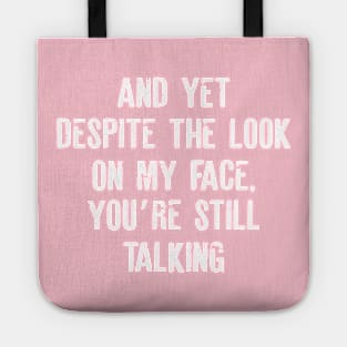 Sarcastic And Yet, Despite the Look on my Face, You're Still Talking Tote