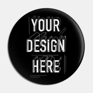 YOUR Design here Pin