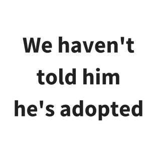 Animal Rescue - Dog - We Haven't Told Him He's Adopted T-Shirt