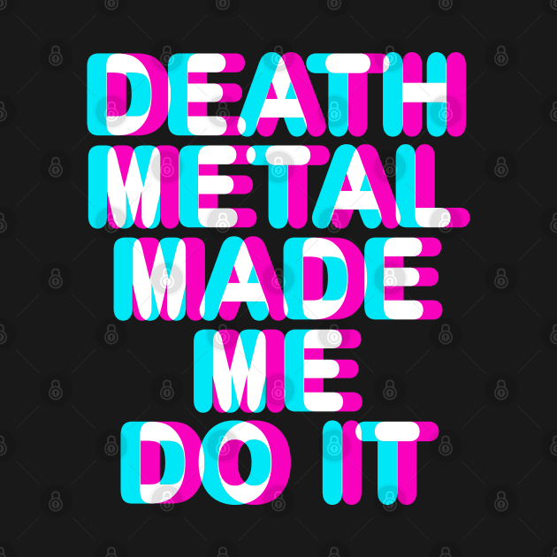 DEATH METAL MADE ME DO IT - TRIPPY 3D TEXT by Tshirt Samurai