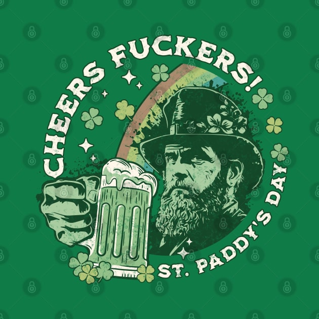 Cheers Fuckers! St Patricks Day, Saint Paddys Day, Irish Holiday by DivShot 