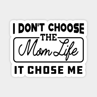 Mom Life - I don't choose the mom life it chose me Magnet