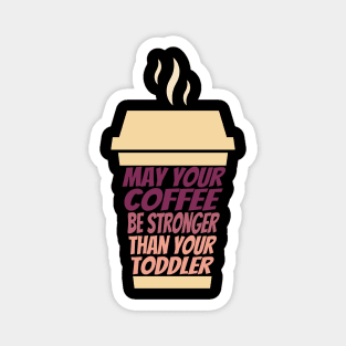 May Your Coffee Be Stronger Than Your Toddler Magnet