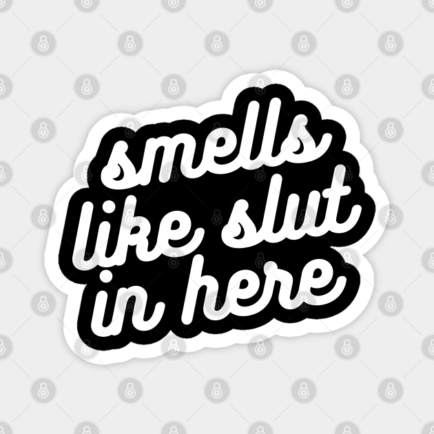 Smell Like Slut In Here Smells Magnet Teepublic 