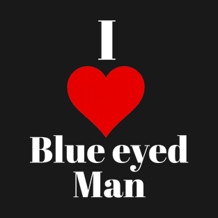 I love blue eyed man T-Shirt