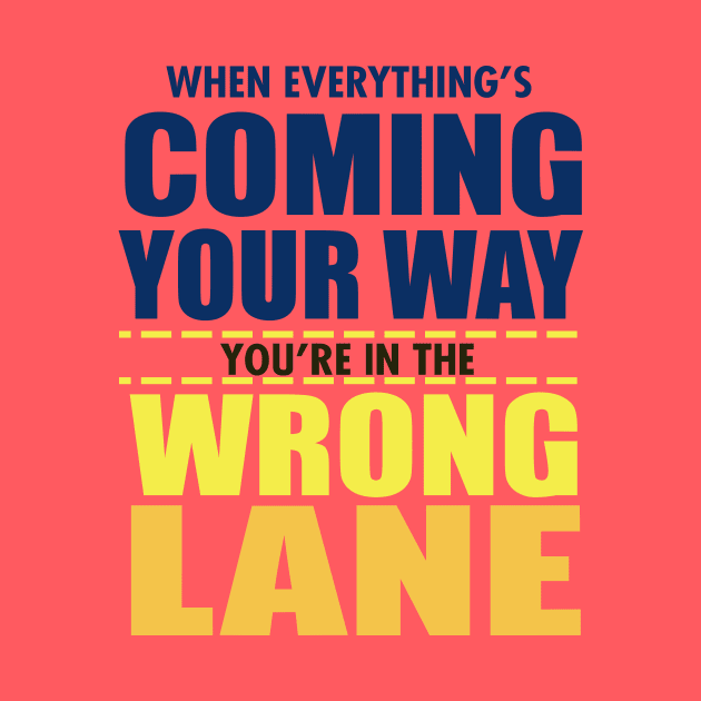 When Everything Is Coming Your Way You're In The Wrong Lane by VintageArtwork