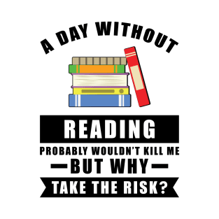 A day without Reading probably wouldn't kill me but why take the risk T-Shirt