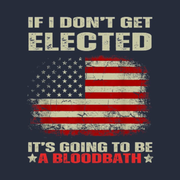 If I Don't Get Elected It's Going To Be A Bloodbath by WILLER