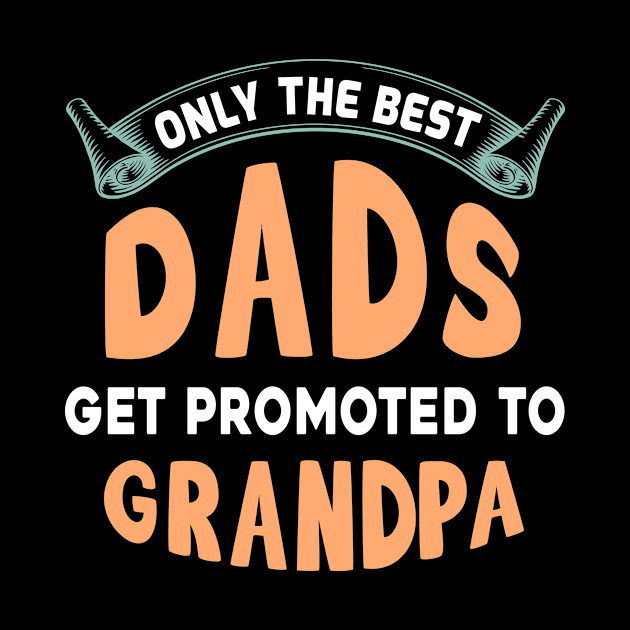 Only the best dads get promoted the grandpa by Parrot Designs