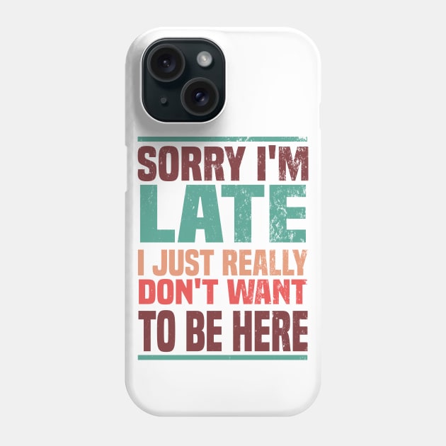 Sorry I'm Late I Just Really Don't Want To Be Here Phone Case by Blonc