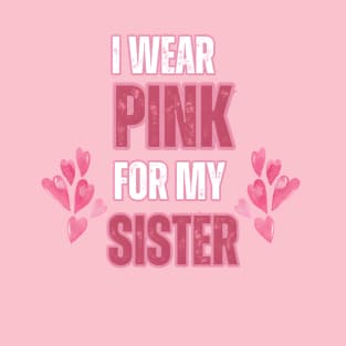 I wear pink for my sister breast cancer awareness T-Shirt