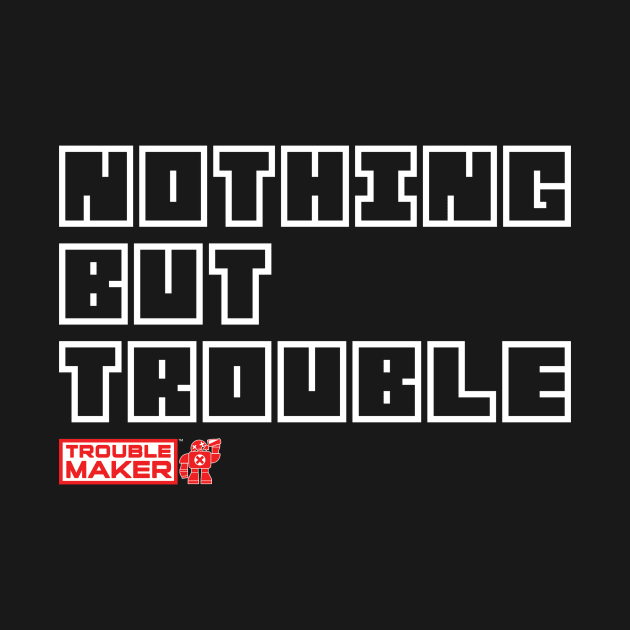 Nothing But TroubleMaker by troublemaker