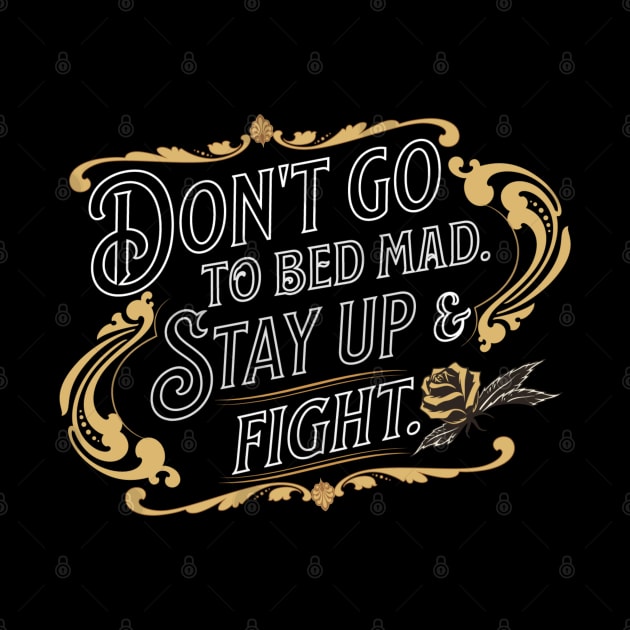 DOn't go to bed mad. Stay up and fight. by AlGenius