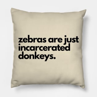 Zebras are incarcerated donkeys- animal prison farm funny Pillow