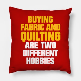 Buying Fabric and Quilting are two different Hobbies - Funny Quilting Quotes Pillow