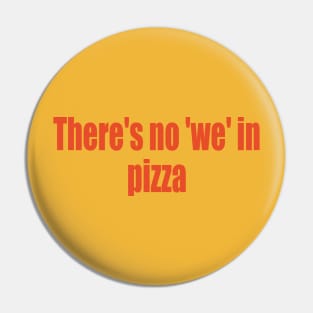 There's no 'we' in pizza Pin