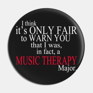 I Think It’s Only Fair To Warn You That I Was, In Fact, A Music Therapy Major Pin