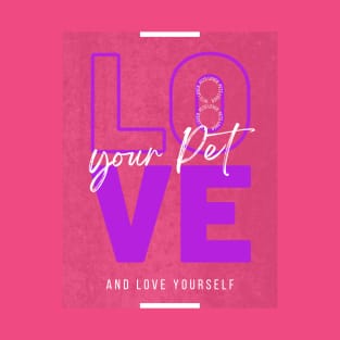 Love Your Pet and love your self hard life T-Shirt