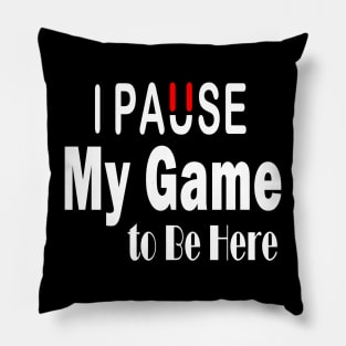 I Paused My Game To Be Here Pillow