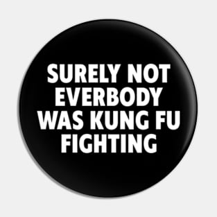 Surely Not Everybody Was Kung Fu Fighting Pin