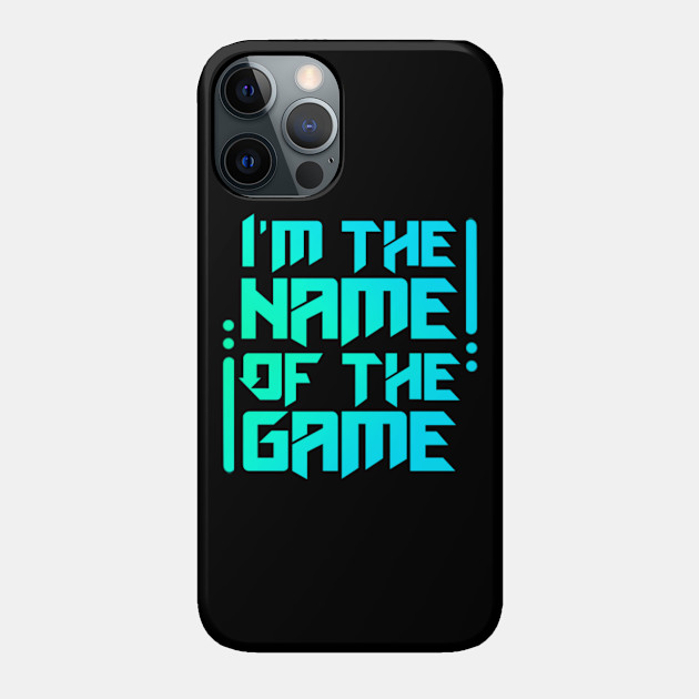I'm The Name of the Game - Video Games - Phone Case
