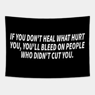 if you don't heal what hurt you, you'll bleed on people who didn't cut you Tapestry