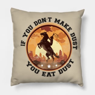 If You Don't Make Dust You Eat Dust Funny Pillow