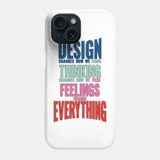 Design thinking feeling changes everything world slogan saying Phone Case