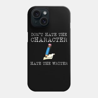 Don't Hate the Character, Hate the Writer Phone Case